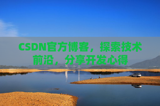 CSDN官方博客,探索技术前沿,分享开发心得
